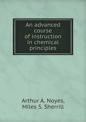 Book cover for An advanced course of instruction in chemical principles