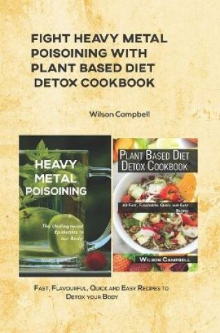 Cover of Fight Heavy Metal Poisoining with Plant Based Diet Detox Cookbook