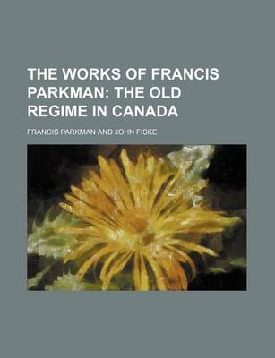 Book cover for The Works of Francis Parkman (Volume 8); The Old Regime in Canada