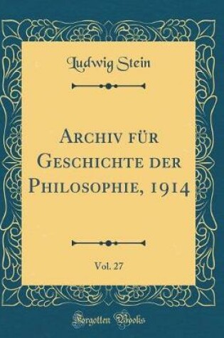 Cover of Archiv Für Geschichte Der Philosophie, 1914, Vol. 27 (Classic Reprint)