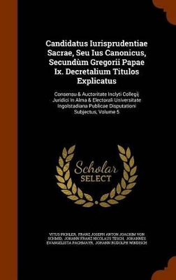 Book cover for Candidatus Iurisprudentiae Sacrae, Seu Ius Canonicus, Secundum Gregorii Papae IX. Decretalium Titulos Explicatus