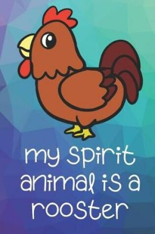 Cover of My Spirit Animal Is A Rooster