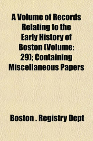 Cover of A Volume of Records Relating to the Early History of Boston (Volume