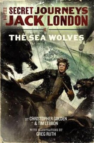 Cover of The Secret Journeys of Jack London, Book Two: The Sea Wolves