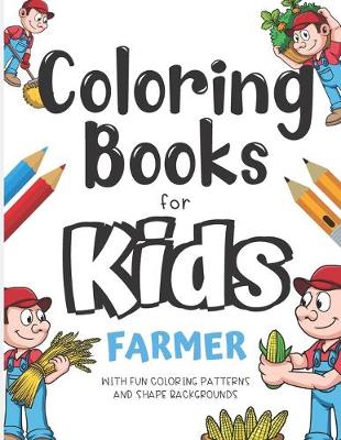 Book cover for Coloring Books For Kids Farmer With Fun Coloring Patterns And Shape Backgrounds