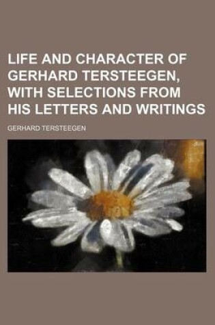 Cover of Life and Character of Gerhard Tersteegen, with Selections from His Letters and Writings