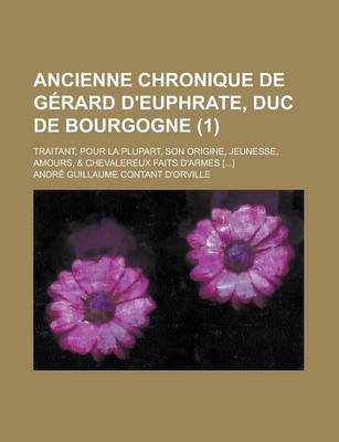 Book cover for Ancienne Chronique de Gerard D'Euphrate, Duc de Bourgogne (1); Traitant, Pour La Plupart, Son Origine, Jeunesse, Amours, & Chevalereux Faits D'Armes [