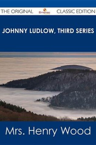 Cover of Johnny Ludlow, Third Series - The Original Classic Edition