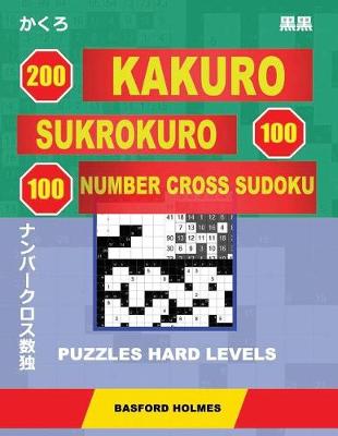Book cover for 200 Kakuro - Sukrokuro 100 - 100 Number Cross Sudoku. Puzzles Hard Levels.