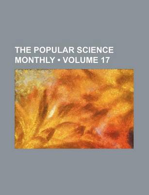 Book cover for The Popular Science Monthly (Volume 17)