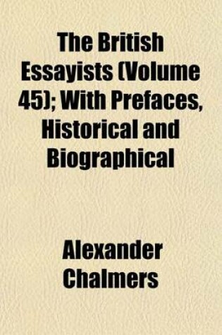 Cover of The British Essayists (Volume 45); With Prefaces, Historical and Biographical