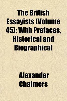 Book cover for The British Essayists (Volume 45); With Prefaces, Historical and Biographical