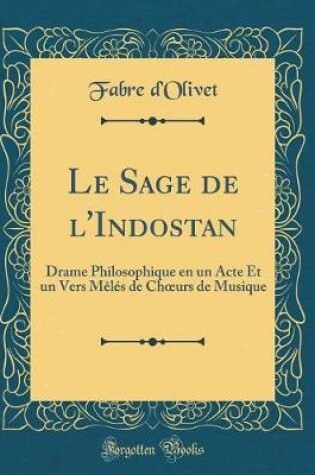 Cover of Le Sage de l'Indostan: Drame Philosophique en un Acte Et un Vers Mêlés de Churs de Musique (Classic Reprint)