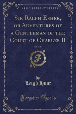 Book cover for Sir Ralph Esher, or Adventures of a Gentleman of the Court of Charles II, Vol. 3 of 3 (Classic Reprint)