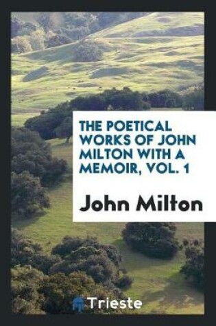 Cover of The Poetical Works of John Milton with a Memoir, Vol. 1