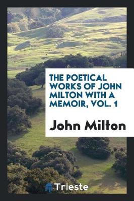 Book cover for The Poetical Works of John Milton with a Memoir, Vol. 1