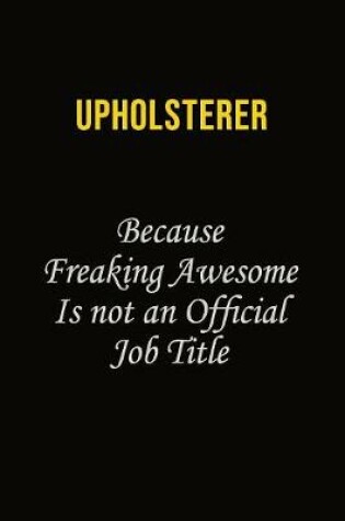 Cover of Upholsterer Because Freaking Awesome Is Not An Official Job Title