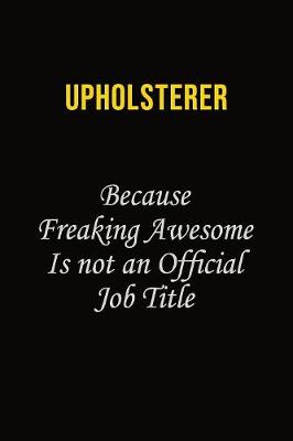 Book cover for Upholsterer Because Freaking Awesome Is Not An Official Job Title