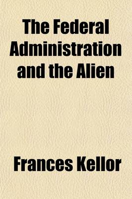 Book cover for The Federal Administration and the Alien; A Supplement to Immigration and the Future