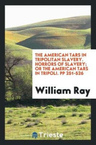 Cover of The American Tars in Tripolitan Slavery. Horrors of Slavery; Or the American Tars in Tripoli. Pp 251-526