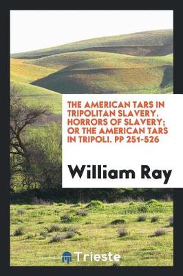 Book cover for The American Tars in Tripolitan Slavery. Horrors of Slavery; Or the American Tars in Tripoli. Pp 251-526