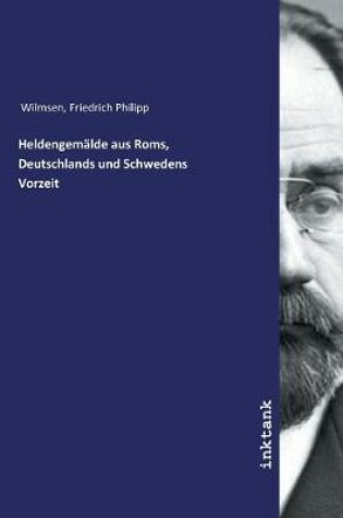 Cover of Heldengemalde aus Roms, Deutschlands und Schwedens Vorzeit