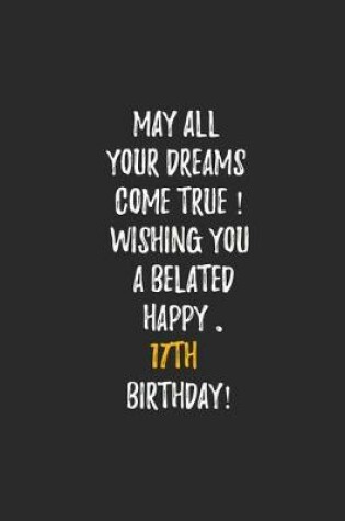 Cover of May All Your Dreams Come True Wishing You A Belated Happy 17th Birthday