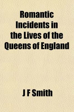 Cover of Romantic Incidents in the Lives of the Queens of England