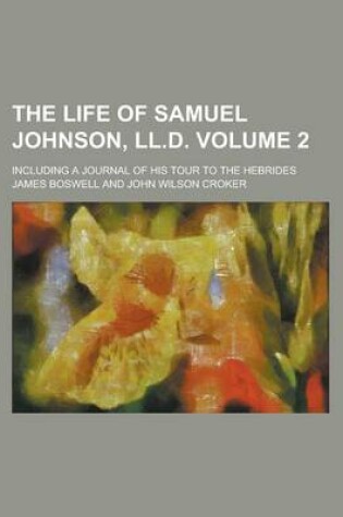 Cover of The Life of Samuel Johnson, LL.D; Including a Journal of His Tour to the Hebrides Volume 2