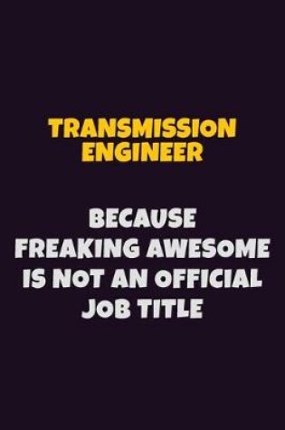 Cover of Transmission Engineer, Because Freaking Awesome Is Not An Official Job Title