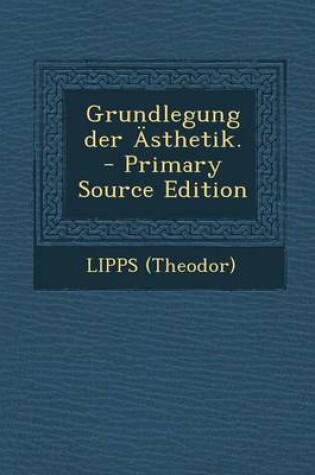 Cover of Grundlegung Der Asthetik. - Primary Source Edition