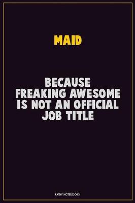 Book cover for Maid, Because Freaking Awesome Is Not An Official Job Title