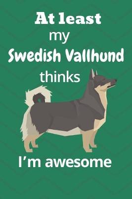 Book cover for At least My Swedish Vallhund thinks I'm awesome