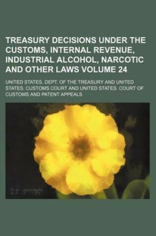 Cover of Treasury Decisions Under the Customs, Internal Revenue, Industrial Alcohol, Narcotic and Other Laws Volume 24