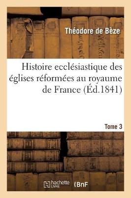 Cover of Histoire Ecclesiastique Des Eglises Reformees Au Royaume de France. T.3