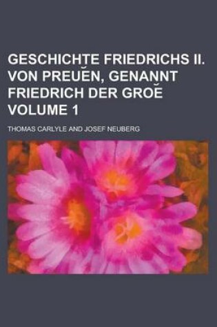 Cover of Geschichte Friedrichs II. Von Preue N, Genannt Friedrich Der Groe Volume 1