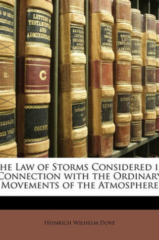 Cover of The Law of Storms Considered in Connection with the Ordinary Movements of the Atmosphere