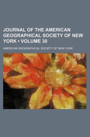 Cover of Journal of the American Geographical Society of New York (Volume 30)