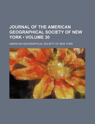 Book cover for Journal of the American Geographical Society of New York (Volume 30)