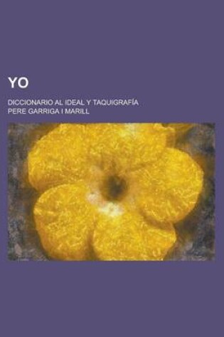 Cover of Yo; Diccionario Al Ideal y Taquigrafia