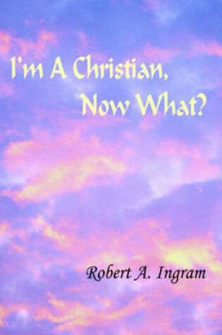 Cover of I'm A Christian, Now What?