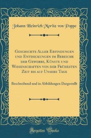 Cover of Geschichte Aller Erfindungen Und Entdeckungen Im Bereiche Der Gewerbe, Kunste Und Wissenschaften Von Der Fruhesten Zeit Bis Auf Unsere Tage