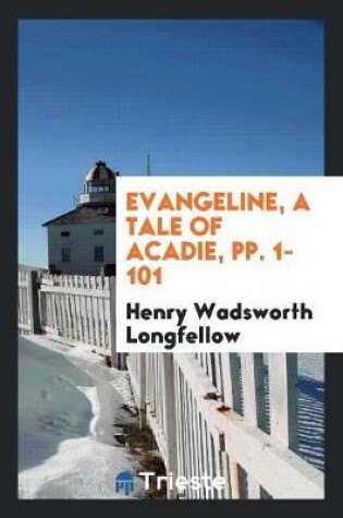 Cover of Evangeline, a Tale of Acadie, Pp. 1-101