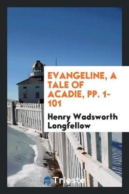 Book cover for Evangeline, a Tale of Acadie, Pp. 1-101