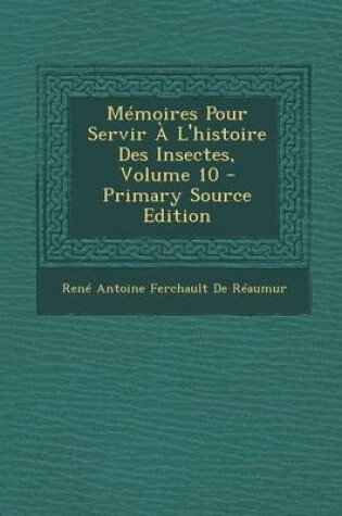 Cover of Memoires Pour Servir A L'Histoire Des Insectes, Volume 10