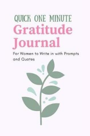 Cover of Quick One Minute Gratitude Journal For Women to Write in with Prompts and Quotes