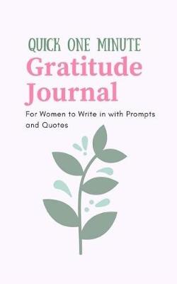 Book cover for Quick One Minute Gratitude Journal For Women to Write in with Prompts and Quotes