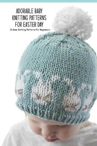 Cover of Adorable Baby Knitting Patterns For Easter Day