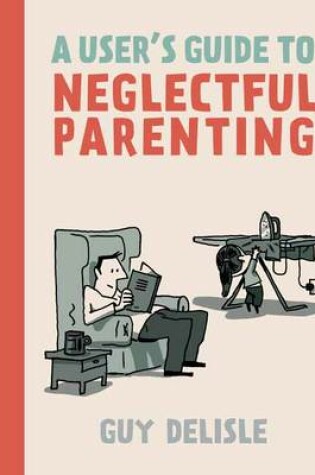 Cover of A User's Guide to Neglectful Parenting