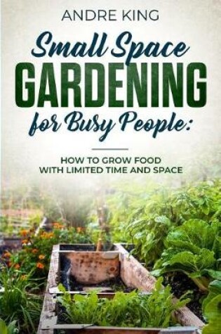 Cover of Small Space Gardening for Busy People